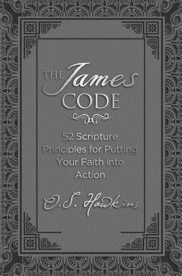The James Code: 52 Scripture Principles for Putting Your Faith Into Action - Hawkins, O S