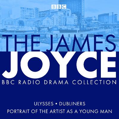 The James Joyce BBC Radio Collection: Ulysses, A Portrait of the Artist as a Young Man & Dubliners - Joyce, James, and Bowker, Gordon, and Scott, Andrew (Read by)