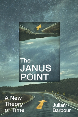 The Janus Point: A New Theory of Time - Barbour, Julian