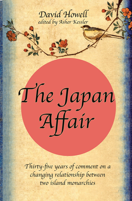 The Japan Affair: Thirty-Five Years of Comment on a Changing Relationship Between Two Island Monarchies - Howell, David