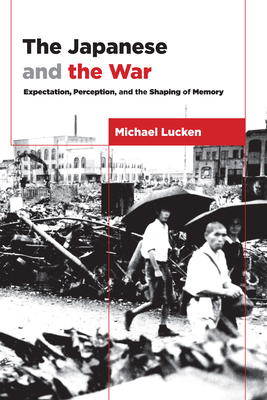 The Japanese and the War: Expectation, Perception, and the Shaping of Memory - Lucken, Michael, and Grimwade, Karen (Translated by)