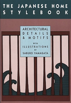 The Japanese Home Stylebook: Architectural Details and Motifs - Yamagata, Saburo, and Goodman, Peter (Introduction by)