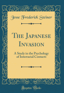 The Japanese Invasion: A Study in the Psychology of Interracial Contacts (Classic Reprint)
