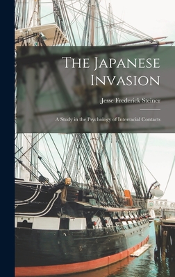 The Japanese Invasion: A Study in the Psychology of Interracial Contacts - Steiner, Jesse Frederick