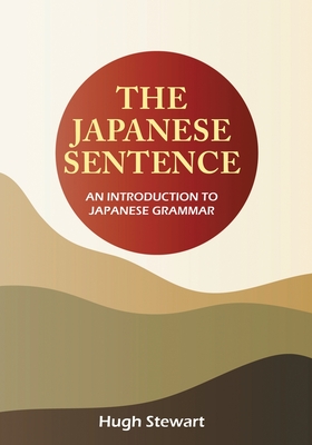 The Japanese Sentence 2nd Edition: An Introduction to Japanese Grammar - Stewart, Hugh