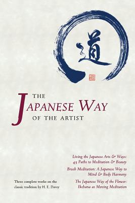 The Japanese Way of the Artist: Living the Japanese Arts & Ways, Brush Meditation, The Japanese Way of the Flower - Davey, H E