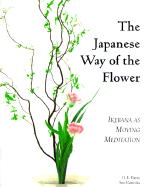 The Japanese Way of the Flower: Ikebana as Moving Meditation - Davey, H E, and Kameoka, Ann