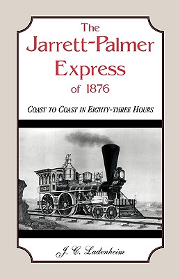 The Jarrett-Palmer Express of 1876, Coast to Coast in Eighty-Three Hours - Ladenheim, J C