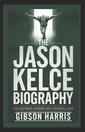 The Jason Kelce Biography: The Inspiring Journey of a Football Icon