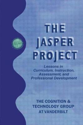 The Jasper Project: Lessons in Curriculum, Instruction, Assessment, and Professional Development - Bransford, John D