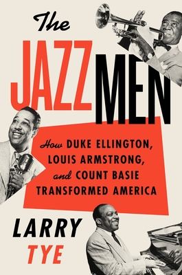 The Jazzmen: How Duke Ellington, Louis Armstrong, and Count Basie Transformed America - Tye, Larry
