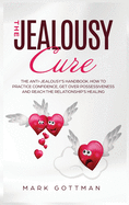 The Jealousy Cure: How to save your relationship. The benefits of practicing trustiness, overcome possessiveness and reduce your jealousy. Start now!