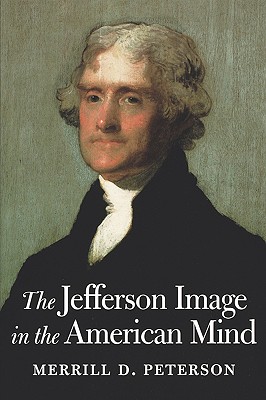 The Jefferson Image in the American Mind - Peterson, Merrill D, and T J M F (Prepared for publication by)