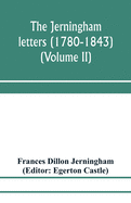 The Jerningham letters (1780-1843) Being excerpts from the correspondence and diaries of the Honourable Lady Jerningham and of her daughter Lady Bedingfeld (Volume II)