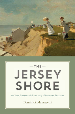 The Jersey Shore: The Past, Present & Future of a National Treasure - Mazzagetti, Dominick