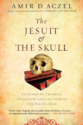 The Jesuit and the Skull: Teilhard de Chardin, Evolution, and the Search for Peking Man - Aczel, Amir D