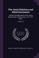 The Jesuit Relations and Allied Documents: Travels and Explorations of the Jesuit Missionaries in New France, 1610-1791 Index.; Volume 72