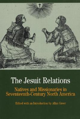The Jesuit Relations: Natives and Missionaries in Seventeenth-Century North America - Greer, Allan