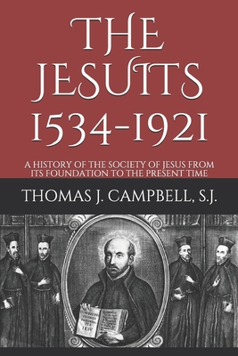 The Jesuits 1534-1921: A History of the Society of Jesus from Its Foundation to the Present Time - Campbell S J, Thomas J