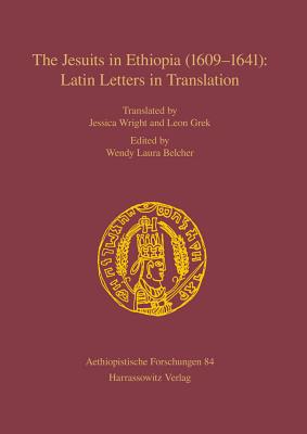 The Jesuits in Ethiopia (1609-1641): Latin Letters in Translation - Belcher, Wendy Laura (Editor), and Wright, Jessica (Translated by), and Grek, Leon (Translated by)