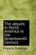 The Jesuits in North America in the Seventeenth Century - Parkman, Francis, Jr.