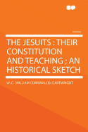 The Jesuits: Their Constitution and Teaching; An Historical Sketch