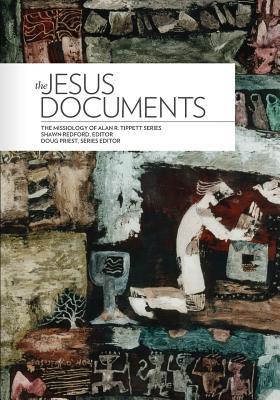The Jesus Documents - Tippett, Alan R, and Redford, Shawn (Editor), and Priest, Doug (Editor)