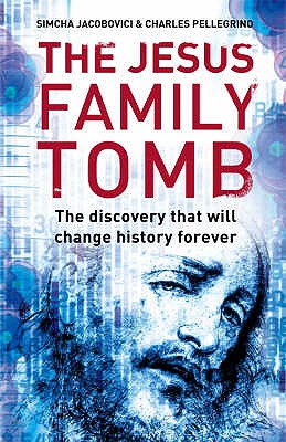 The Jesus Family Tomb: The Discovery That Will Change History Forever - Jacobovici, Simcha, and Pellegrino, Charles, and Cameron, James (Foreword by)