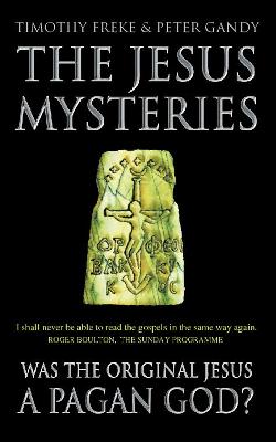 The Jesus Mysteries: Was the 'Original Jesus' a Pagan God? - Freke, Timothy, and Gandy, Peter