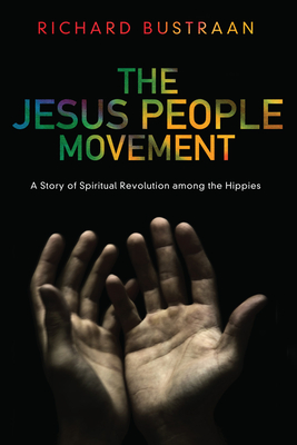 The Jesus People Movement: A Story of Spiritual Revolution Among the Hippies - Bustraan, Richard A