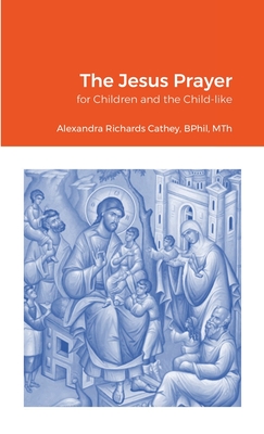 The Jesus Prayer: for Children and the Child-like - Richards Cathey, Bphil Mth, and Cathey, B M Mt S (Editor)