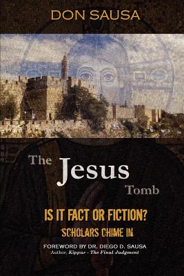 The Jesus Tomb: Is It Fact or Fiction? Scholars Chime In - Sausa, Don, and Sausa, Diego D (Foreword by), and Clark, Jeffrey (Editor)