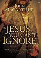 The Jesus You Can't Ignore: What You Must Learn from the Bold Confrontations of Christ - MacArthur, John, Jr.