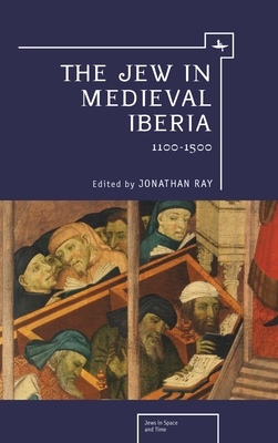 The Jew in Medieval Iberia: 1100-1500 - Ray, Jonathan (Editor)
