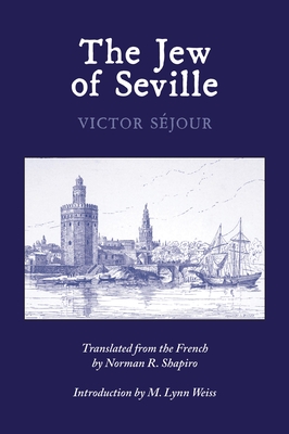 The Jew of Seville - Sejour, Victor, and Shapiro, Norman R (Translated by), and Weiss, M Lynn (Introduction by)