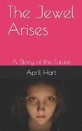 The Jewel Arises: A Story of the Future