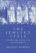 The Jeweled Style: Poetry and Poetics in Late Antiquity