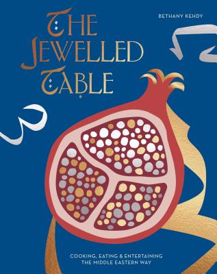 The Jewelled Table: Cooking, Eating and Entertaining the Middle Eastern Way - Kehdy, Bethany