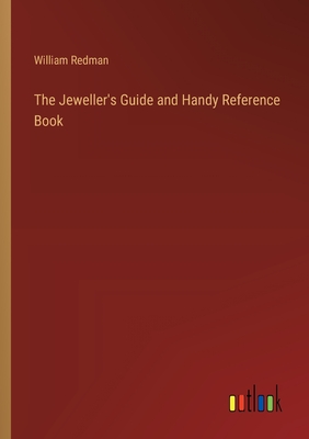 The Jeweller's Guide and Handy Reference Book - Redman, William