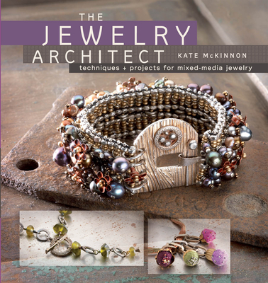 The Jewelry Architect: Techniques and Projects for Mixed-Media Jewelry - McKinnon, Kate
