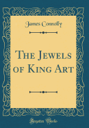 The Jewels of King Art (Classic Reprint)