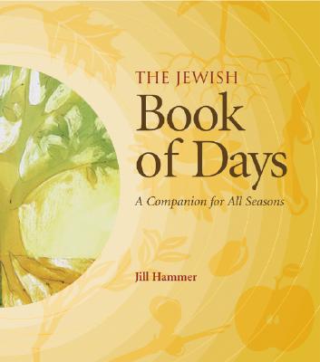 The Jewish Book of Days: A Companion for All Seasons - Hammer, Jill, Rabbi, PhD