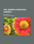 The Jewish-Christian Church: A Monograph