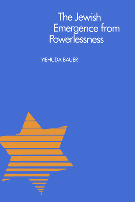 The Jewish Emergence from Powerlessness - Bauer, Yehuda