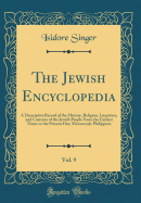 The Jewish Encyclopedia, Vol. 9: A Descriptive Record of the History, Religion, Literature, and Customs of the Jewish People from the Earliest Times to the Present Day; Morawczyk-Philippson (Classic Reprint)