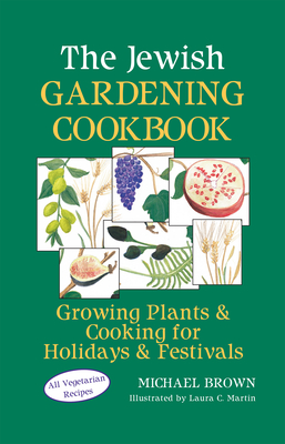 The Jewish Gardening Cookbook: Growing Plants & Cooking for Holidays & Festivals - Brown, Michael, R.N