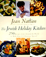 The Jewish Holiday Kitchen: 250 Recipes from Around the World to Make Your Celebrations Special - Nathan, Joan