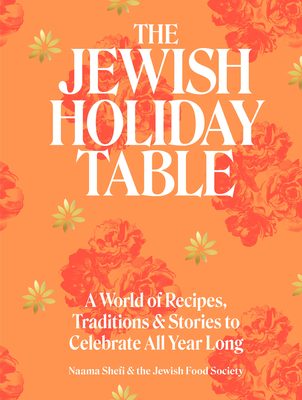 The Jewish Holiday Table: A World of Recipes, Traditions & Stories to Celebrate All Year Long - Shefi, Naama, and Ferst, Devra