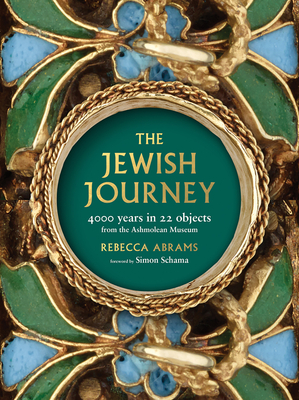 The Jewish Journey: 4000 Years in 22 Objects from the Ashmolean Museum - Abrams, Rebecca