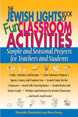 The Jewish Lights Book of Fun Classroom Activities: Simple and Seasonal Projects for Teachers and Students - Dardashti, Danielle, and Sarig, Roni